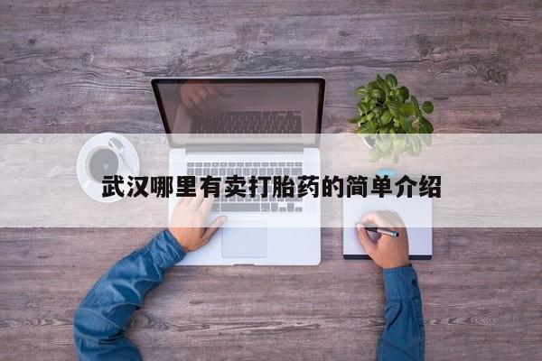 怀孕个月能不能用打胎药武汉哪里有卖打胎药的简单介绍