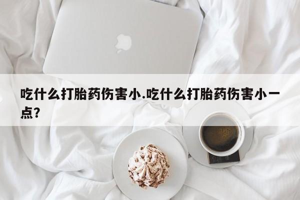 怀孕个月能不能用打胎药动态 第30页