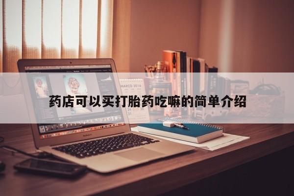 怀孕个月能不能用打胎药药店可以买打胎药吃嘛的简单介绍