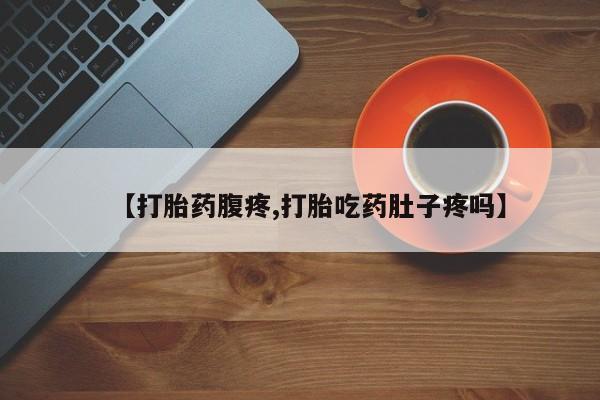 怀孕个月能不能用打胎药【打胎药腹疼,打胎吃药肚子疼吗】