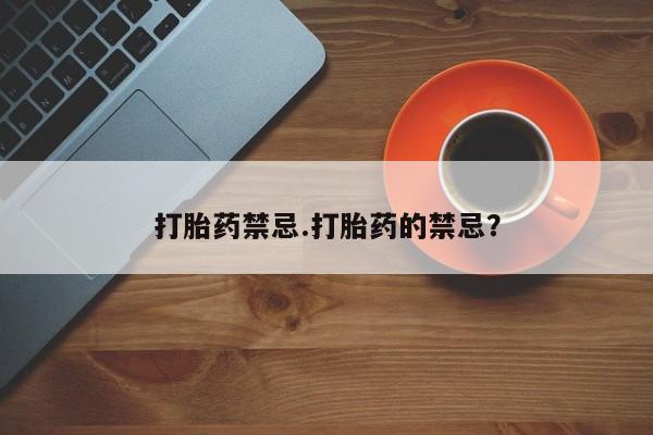 怀孕个月能不能用打胎药打胎药禁忌.打胎药的禁忌？